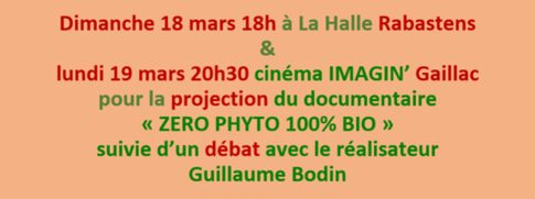 Dimanche 18 mars 18h à La Halle Rabastens & lundi 19 mars 20h30 cinéma IMAGIN’ Gaillacpour la projection du documentaire « ZERO PHYTO 100% BIO » suivie d’un débat avec le réalisateur Guillaume Bodin